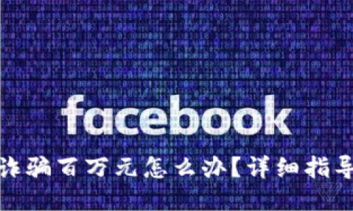被小狐钱包诈骗百万元怎么办？详细指导与应对措施