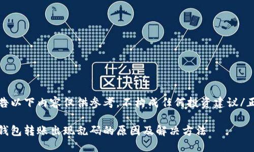 正告以下内容仅供参考，不构成任何投资建议/正告

冷钱包转账出现乱码的原因及解决方法
