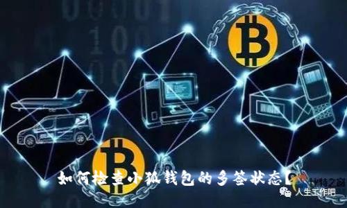 如何检查小狐钱包的多签状态？