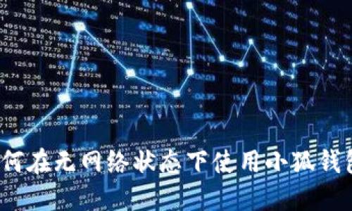 如何在无网络状态下使用小狐钱包？