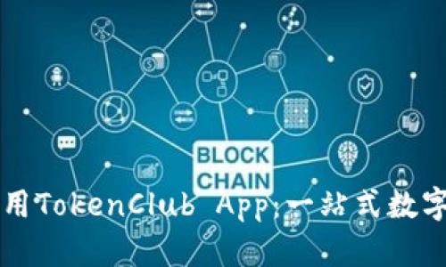 如何下载和使用TokenClub App：一站式数字资产管理平台