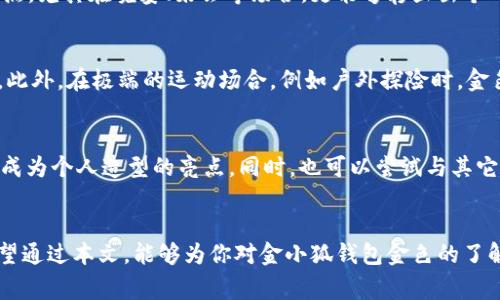 金小狐钱包金色：奢华与实用兼具的时尚潮流选择
金小狐, 钱包, 金色, 时尚/guanjianci

引言
在时尚界，配饰往往能够为整个造型增添独特的亮点，而钱包则是我们日常生活中不可或缺的实用物品之一。金小狐钱包金色，凭借其出众的设计和优质的材质，逐渐成为了许多时尚达人的心头好。在接下来的内容中，我们将详细探讨金小狐钱包金色的独特魅力、使用场合、保养技巧及其在时尚搭配中的运用等方面，希望能为大家提供有价值的信息。

金小狐品牌介绍
金小狐作为一个新兴的时尚配饰品牌，以其独特的设计理念和精良的工艺获得了不少消费者的喜爱。品牌倡导“奢华生活，触手可及”，致力于通过每一款产品传递出对生活的热爱与追求。金小狐钱包金色系列，融合了现代设计风格与经典元素，成为了该品牌的标志性产品之一。

金色的魅力：为什么选择金小狐钱包金色
选择金色作为主色调的理由多种多样。首先，金色象征着奢华与富贵，这种色彩不仅容易引起别人的注意，还能彰显出个体的品味与气质。其次，金色与各种颜色的服饰相搭配时都能起到增色的效果，无论是休闲装还是正式场合，这款金色钱包都能轻松驾驭。最后，金色也象征着温暖，能在低调的奢华中传递一丝活力。

金小狐钱包金色的设计与材质
金小狐钱包金色的设计不仅注重美观，更强调实用。钱包的内部设计合理，有多个卡位、现金口袋及零钱袋，满足日常使用需求。外部材质选用优质皮革，具有良好的手感和耐磨性。特别是金色的表面处理，光滑而富有光泽，给人一种高端大气的视觉体验。同时，钱包的缝线工艺精细，保证了整体的耐用性与美观性。

钱包的使用场合
金小狐钱包金色适合多种场合的使用。在日常生活中，它是搭配时尚服饰的重要配件; 在商务活动中，它能够提升整体形象的专业性与风格; 在聚会、约会等社交场合，金色钱包则能为你的装扮增添一份吸引力。无论是在何种场合，金小狐钱包金色均能成为你个性表达的重要部分。

如何搭配金小狐钱包金色
对于时尚搭配而言，一个好的配件能够起到画龙点睛的效果。金小狐钱包金色可以与多种风格的装束相搭配。例如，在搭配休闲服饰时，可以选择 denim 牛仔裤搭配简单的白色 T 恤，再加上一双运动鞋，而金色钱包则为整体造型注入一份精致感。相反，在正式场合，可以选择一套修身的西装或者小黑裙，而金色钱包则能提升整体的优雅程度。

如何保养金小狐钱包金色
为了延长金小狐钱包金色的使用寿命，定期的保养是必不可少的。首先，避免将钱包暴露在阳光下过久，以免皮革颜色褪色。其次，保持钱包的清洁，定期用软布擦拭，避免灰尘和污渍的堆积。此外，避免将重物长时间放置在钱包内，以免造成钱包变形。

金小狐钱包的用户评价
根据用户反馈，金小狐钱包金色在设计、使用体验和性价比等多个方面均获得了较高的评价。许多用户表示，钱包的容量设计非常合理，能够满足日常出行所需的各类物品。还有用户提到，金色的外观在不同的场合中都能吸引他人的目光，使得他们更加自信。同时，钱包的耐用性也令用户感到满意，很多人表示即使使用了一段时间，钱包的外观依然像新的一样。

常见问题解答
h41. 金小狐钱包金色有哪些款式可选？/h4
金小狐钱包金色目前有多种款式可供选择，包括长款钱包、短款钱包、链条钱包等。每种款式都有其独特的设计，适合不同的使用场合与个人喜好。长款钱包适合放入大包中使用，而短款钱包虽然小巧却不失实用性，链条钱包则能够作为单独的手包，兼具时尚与实用。

h42. 如何辨别金小狐钱包的真伪？/h4
辨别真伪时，可以通过多个方面进行检测。首先，观察钱包的做工，正品的做工精致，缝线均匀，材质良好。其次，检查钱包的吊牌和内衬，正品的吊牌上印有品牌标识和厂家的信息。此外，可以查询品牌官网，了解相关的防伪信息，确保购买的产品为正品。

h43. 金小狐钱包金色是否适合男士使用？/h4
虽然金小狐钱包金色在外观上更偏向于女性化的设计，但如今的时尚潮流更加包容，因此男士也可以选择金色钱包。金色钱包能够为男士的穿搭增添一份亮点，尤其在晚宴、聚会等场合，更能够彰显出个人的独特品位。

h44. 有没有特别的场合不适合使用金小狐钱包金色？/h4
虽然金小狐钱包金色凭借其华丽的外观适合诸多场合，但在某些非常正式的场合中，例如法院、某些宗教活动等，或许适合选择更加低调、稳重的颜色和设计。此外，在极端的运动场合，例如户外探险时，金色材质可能也不是最佳选择。

h45. 金小狐钱包金色的颜色搭配技巧有哪些？/h4
对于金色钱包的搭配，通常建议与较为素雅的服饰搭配，以突出金色的奢华感。例如，搭配黑色、白色、米色等经典颜色，无论是裙装还是裤装，都能使金色钱包成为个人造型的亮点。同时，也可以尝试与其它亮色系进行拼接，例如与红色、蓝色等颜色结合，打造出更为鲜明的对比效果。

总结
金小狐钱包金色以其独具魅力的设计、实用的功能及良好的品质，逐渐成为时尚市场上的一颗明珠。无论是个人使用还是作为礼物，都是一个不错的选择。希望通过本文，能够为你对金小狐钱包金色的了解提供了一些帮助，也祝愿每位消费者都能在日常生活中找到自己心仪的时尚配饰。