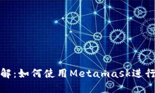 Metamask详解：如何使用Metamask进行加密货币交易