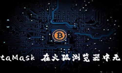 如何解决 MetaMask 在火狐浏览器中无法打开的问题