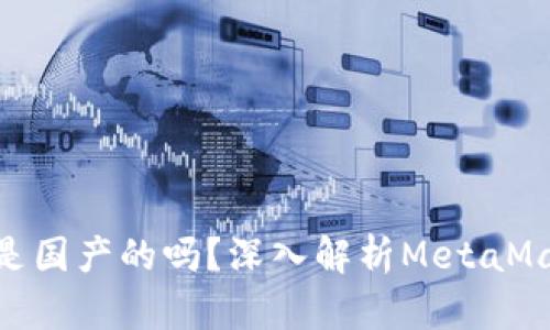 MetaMask钱包是国产的吗？深入解析MetaMask的背景与发展