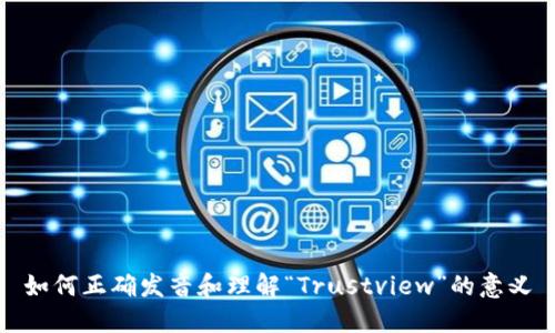 如何正确发音和理解“Trustview”的意义