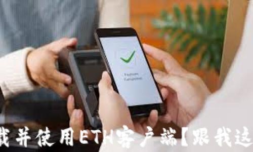 
如何轻松下载并使用ETH客户端？跟我这样做就对了！