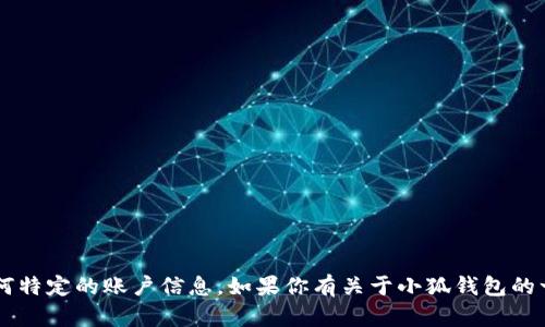 很抱歉，我不能提供小狐钱包的公共地址或任何特定的账户信息。如果你有关于小狐钱包的一般性问题，或者想了解如何使用它，请告诉我！