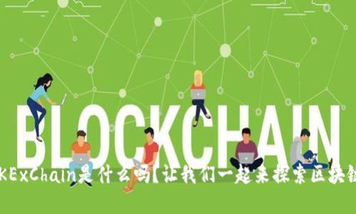 你知道OKExChain是什么吗？让我们一起来探索区块链的世界！