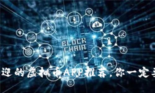 最受欢迎的虚拟币APP推荐，你一定要试试！