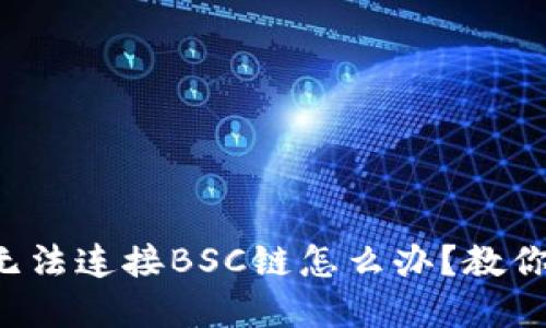小狐钱包无法连接BSC链怎么办？教你轻松解决！