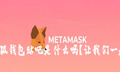 你知道小狐钱包贴吧是什么吗？让我们一起探讨吧！