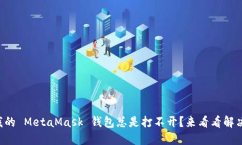 为什么我的 MetaMask 钱包总是打不开？来看看解决办法吧！