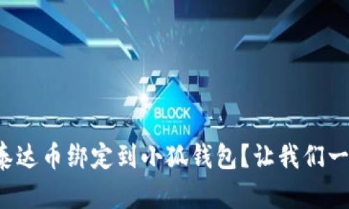 如何将泰达币绑定到小狐钱包？让我们一步步来！