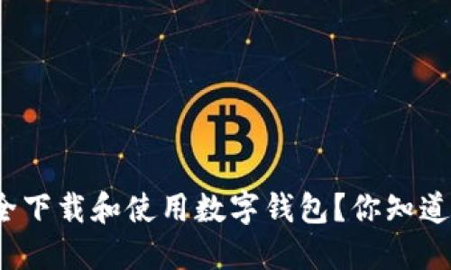 如何安全下载和使用数字钱包？你知道这些吗？