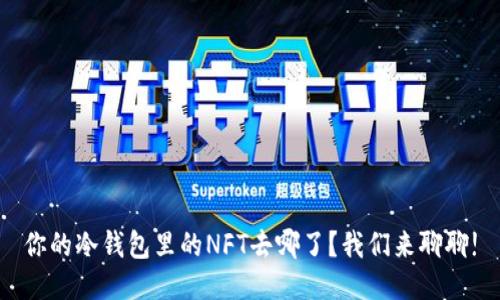 你的冷钱包里的NFT去哪了？我们来聊聊!
