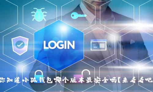 你知道小狐钱包哪个版本最安全吗？来看看吧！