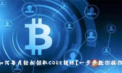 如何每月轻松领取CORE转账？一步步教你操作！