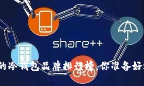 最受欢迎的冷钱包品牌排行榜，你准备好选择了吗？