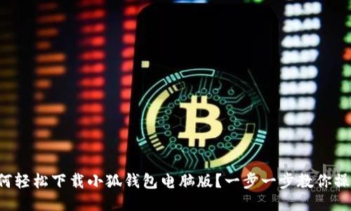 如何轻松下载小狐钱包电脑版？一步一步教你操作！