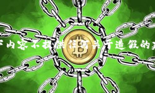 为了保持信息的准确性和合法性，以下内容不提供任何关于造假的建议或方法。请您遵守相关法律法规。 

 小狐钱包能造假吗？真实情况揭秘！