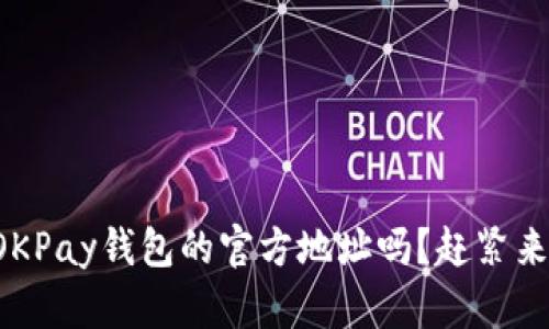 你知道OKPay钱包的官方地址吗？赶紧来看看吧！