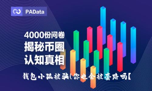 钱包小狐被骗！你也会被套路吗？