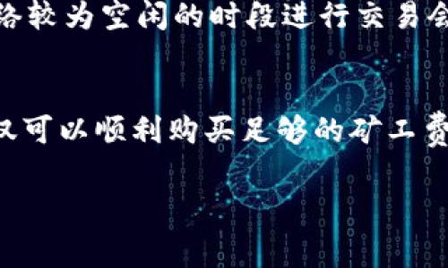   如何购买冷钱包矿工费？听听我的建议吧！ / 
 guanjianci 冷钱包,矿工费,购买方式,加密货币 /guanjianci 

什么是冷钱包？
在加密货币的世界里，安全性至关重要。冷钱包是一种不连接互联网的存储方式，主要用于安全保存私钥和加密货币。与热钱包不同，冷钱包大大降低了黑客攻击的风险。因此，对于那些希望长期持有加密货币而不频繁交易的投资者来说，冷钱包无疑是一个理想的选择。

矿工费的概念
矿工费（Gas费）是进行加密货币交易时的一种收费，用于激励矿工验证和记录这些交易。在区块链上，每一笔交易都需付出一定的矿工费，这笔费用通常以网络的原生货币（如以太坊的ETH）来支付。因此，在冷钱包中进行交易时，需要先准备好相应的矿工费，以确保交易能够顺利进行。

如何购买冷钱包矿工费？
购买冷钱包矿工费的步骤并不复杂。首先，您需要确保自己已拥有足够的加密货币，这样才能支付所需的矿工费。通常，您可以通过以下步骤进行购买：

h4选择合适的交易所/h4
直接从交易所购买是最常见的方式。您可以选择一些知名的交易平台，如币安、火币等。在注册并完成身份验证后，您可以通过法币充值、信用卡或其他方式，购入所需的加密货币。

h4确认矿工费/h4
不同的加密货币对应的矿工费标准也不同。通常情况下，在交易所交易时系统会自动根据网络情况计算出需要支付的矿工费。在进行交易前，谨慎确认这一费用，避免因矿工费不足导致交易失败。

h4将加密货币转入冷钱包/h4
购入完相应的加密货币后，您需要将其转入自己的冷钱包。在此步骤中，务必确保转账地址的准确性，以免出现资产损失。记得保留好私钥和助记词，这是确保你冷钱包安全的关键。

h4支付矿工费/h4
当您准备进行交易时，需要确保冷钱包中有足够的矿工费。在冷钱包中发起交易后，系统会自动从您的余额中扣除相应的矿工费，完成交易。

购买矿工费的常见问题

h41. 我可以使用法币直接购买矿工费吗？/h4
很遗憾，矿工费通常必须用加密货币支付，并不能直接使用法币。当然，您可以通过某些交易平台先将法币转换为加密货币，然后再用其支付矿工费。

h42. 如何避免高昂的矿工费？/h4
避免高昂矿工费的有效方法有几个。首先，注意交易的时机。在网络高峰期（例如重要新闻发布或大规模活动期间），矿工费通常会大幅上升。因此，选择在网络较为空闲的时段进行交易会更划算。此外，您还可以调整您的交易设置，手动选择矿工费的高低一些平台允许您自定义矿工费，选择较低的设置可能导致交易时间延长，但会节省费用。

总结
购买冷钱包矿工费的过程其实是整个加密货币操作的一部分，理解矿工费的重要性对于任何加密货币用户都至关重要。通过掌握以上的技巧和知识，您不仅可以顺利购买足够的矿工费，还可以在未来的交易中游刃有余。记得在进行投资时，始终保持警惕和谨慎，确保您的加密资产能够安全、稳定地增长。

这就是关于如何购买冷钱包矿工费的全部内容，希望这些信息能够帮助到您！如果您还有其他疑问或需求，可以随时与我交流。