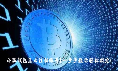 小狐钱包怎么注销账号？一步步教你轻松搞定！