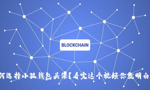 如何选择小狐钱包头像？看完这个视频你就明白了！