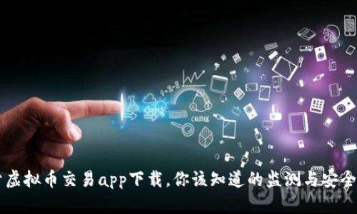关于虚拟币交易app下载，你该知道的监测与安全保障