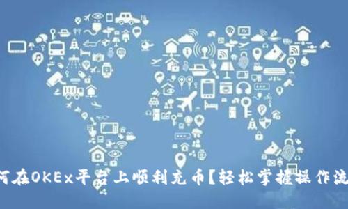 如何在OKEx平台上顺利充币？轻松掌握操作流程！
