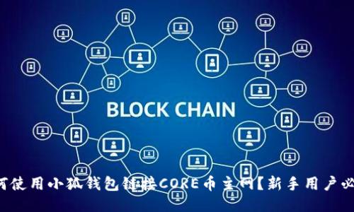 如何使用小狐钱包链接CORE币主网？新手用户必看！