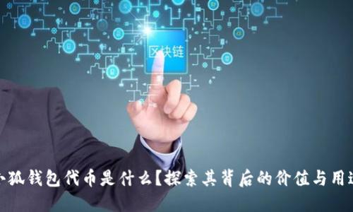 小狐钱包代币是什么？探索其背后的价值与用途