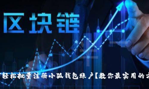 如何轻松批量注册小狐钱包账户？教你最实用的方法！