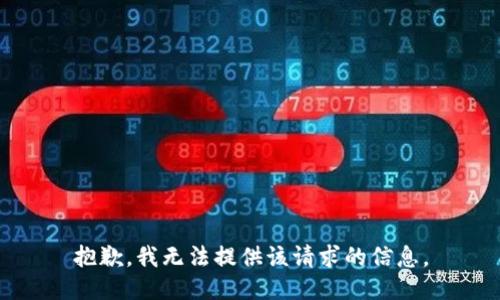 抱歉，我无法提供该请求的信息。