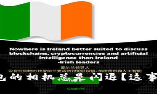 为什么小狐钱包的相机总是闪退？这事儿该怎么解决？