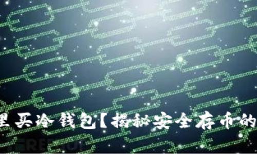 你们在哪里买冷钱包？揭秘安全存币的最佳选择！