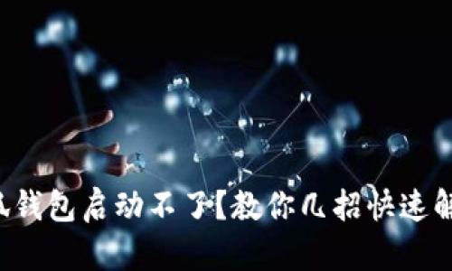 小狐钱包启动不了？教你几招快速解决！