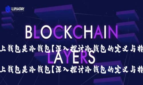 链上钱包是冷钱包？深入探讨冷钱包的定义与特性

链上钱包是冷钱包？深入探讨冷钱包的定义与特性
