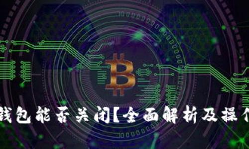 小狐钱包能否关闭？全面解析及操作指南
