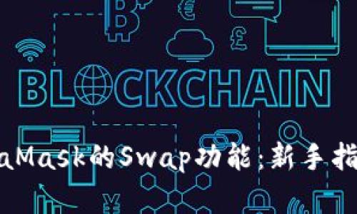 如何使用MetaMask的Swap功能：新手指南与实用技巧