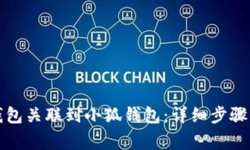 如何将TP钱包关联到小狐钱包：详细步骤与注意事项