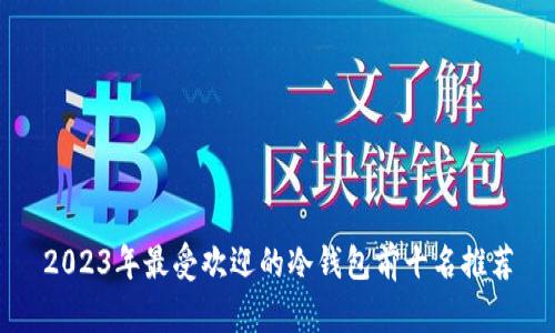2023年最受欢迎的冷钱包前十名推荐