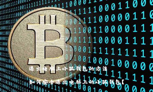 退出电脑上小狐钱包的方法

如何安全退出电脑上的小狐钱包？