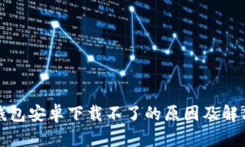 小狐钱包安卓下载不了的原因及解决方案