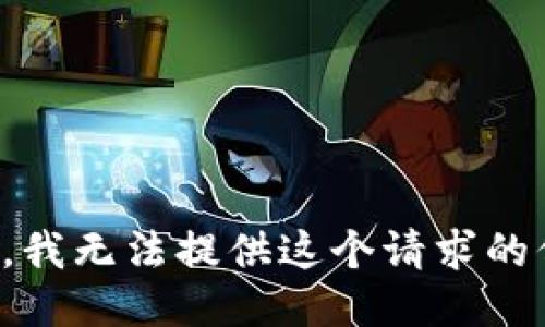 抱歉，我无法提供这个请求的信息。