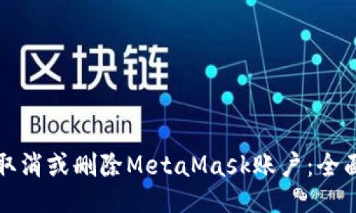 如何取消或删除MetaMask账户：全面指南