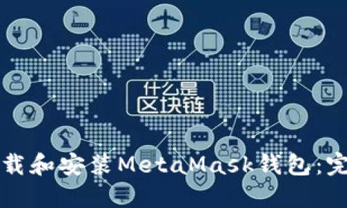 如何下载和安装MetaMask钱包：完整指南