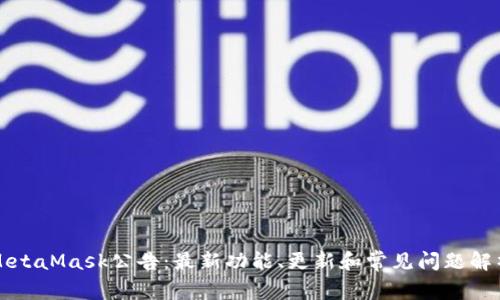 MetaMask公告：最新功能、更新和常见问题解析